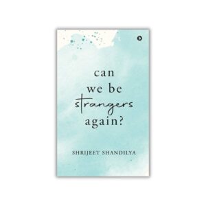 Can We Be Strangers Again?: by Shrijeet Shandilya (Author)